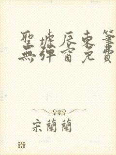 圣墟辰东笔趣阁无弹窗免费阅读