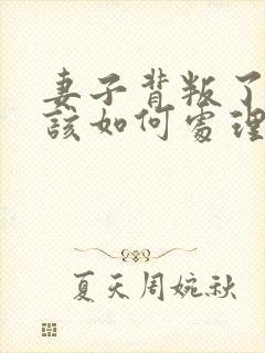 妻子背叛了丈夫该如何处理