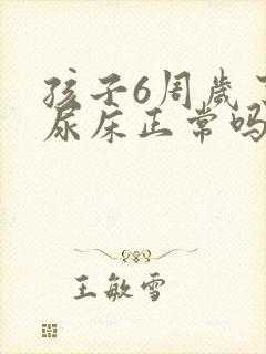 孩子6周岁了还尿床正常吗