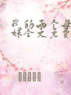 我的两个母狗妹妹全文免费笔趣阁小