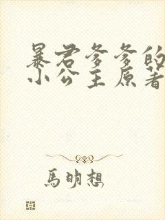 暴君爹爹的团宠小公主原著