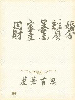 因家暴离婚夫妻财产怎么分