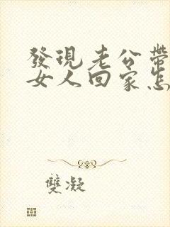 发现老公带别的女人回家怎么办