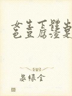 女生下体出现白色豆腐渣是什么原因