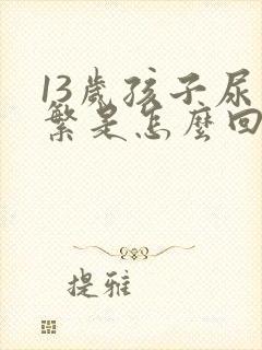 13岁孩子尿频繁是怎么回事