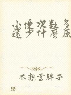 小便次数多而且还少什么原因