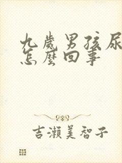 九岁男孩尿床是怎么回事