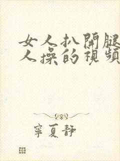 女人扒开腿让男人操的视频