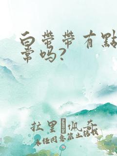 白带带有点黄正常吗?