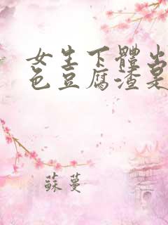 女生下体出现白色豆腐渣是什么原因