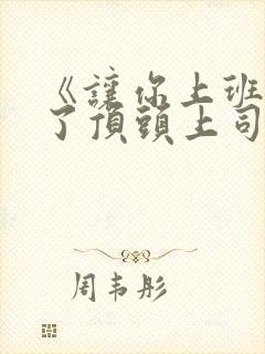 《让你上班你娶了顶头上司》免费观看