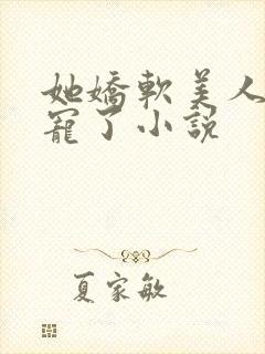 她娇软美人被爆宠了小说
