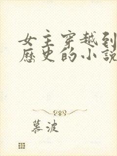 女主穿越到真实历史的小说