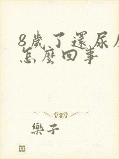 8岁了还尿床是怎么回事