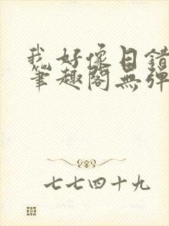 我好像日错人了笔趣阁无弹窗免费阅读