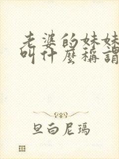 老婆的妹妹老公叫什么称谓