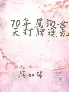 70年属狗女今天打牌运气任何