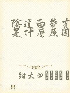 阴道白带有血丝是什么原因