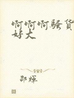 啊啊啊骚货奶子好大