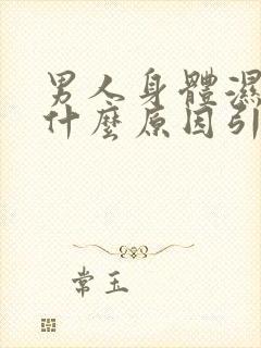 男人身体湿气重什么原因引起的