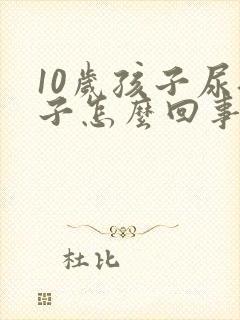 10岁孩子尿裤子怎么回事