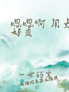 嗯嗯啊 用力 好爽