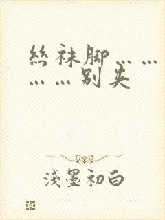 丝袜脚……老师……别夹