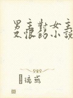 男主对女主又爱又恨的小说