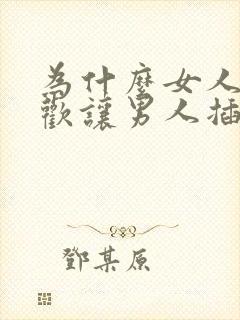 为什么女人都喜欢让男人插屁眼里面