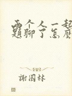 两个人一起没话题聊了怎么办