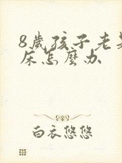 8岁孩子老是尿床怎么办