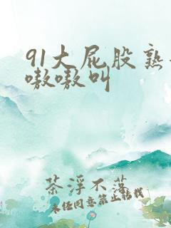 91大屁股熟女嗷嗷叫