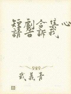 短剧合集心动还请告诉我