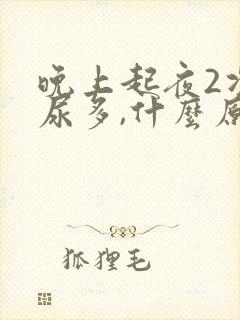 晚上起夜2次,尿多,什么原因