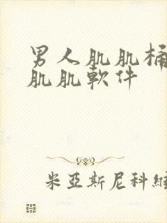 男人肌肌桶女人肌肌软件