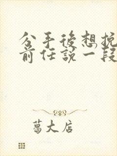 分手后想挽回跟前任说一段话