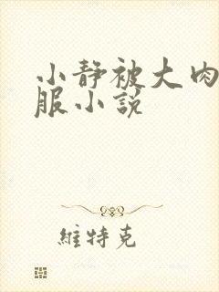 小静被大肉楱征服小说