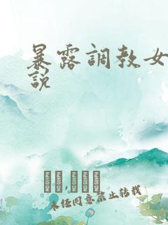 暴露调教女奴小说