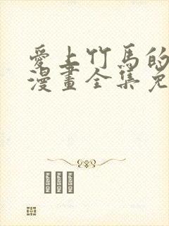 爱上竹马的原因漫画全集免费