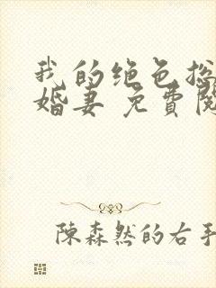 我的绝色总裁未婚妻 免费阅读