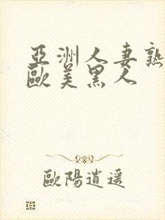 亚洲人妻熟女与欧美黑人