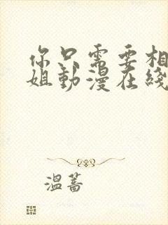 你只需要相信姐姐动漫在线观看全集免费