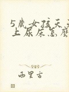 5岁女孩天天晚上尿床怎么回事