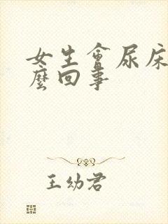 女生会尿床是怎么回事