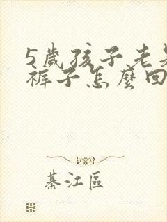 5岁孩子老是尿裤子怎么回事