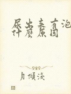 尿出来有泡沫是什么原因