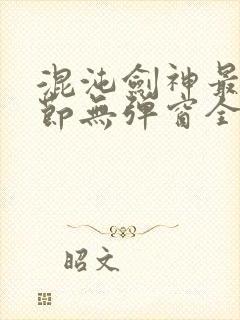 混沌剑神最新章节无弹窗全文阅读