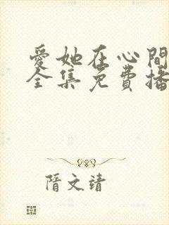 爱她在心间短剧全集免费播放