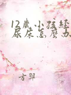 12岁小孩经常尿床怎么办