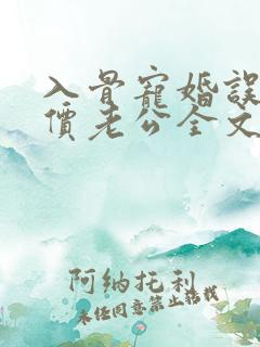 入骨宠婚误惹天价老公全文免费阅读小说